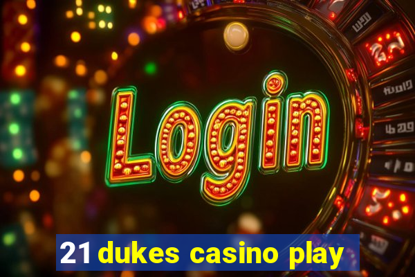 21 dukes casino play