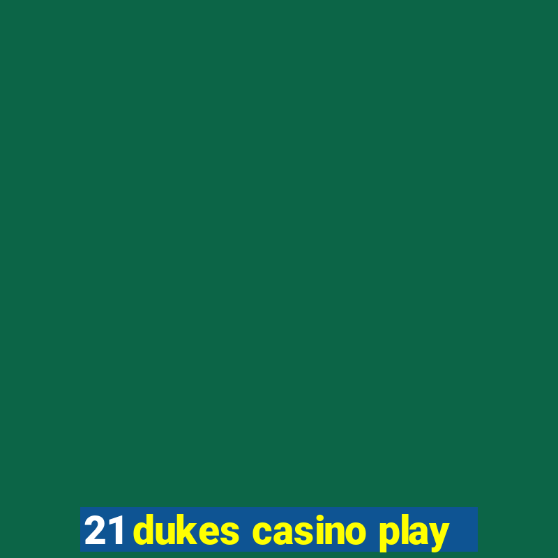 21 dukes casino play