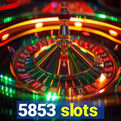 5853 slots