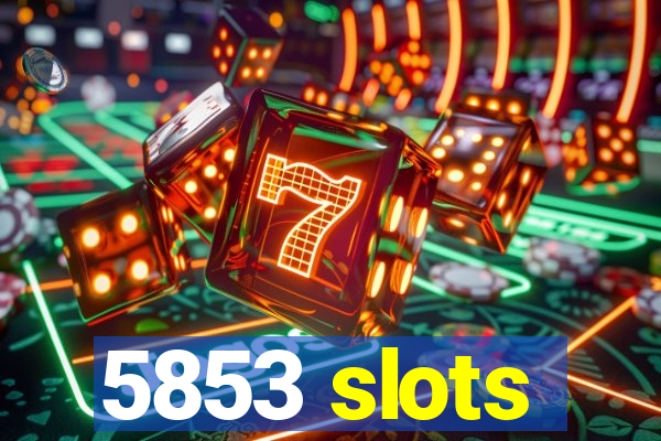 5853 slots