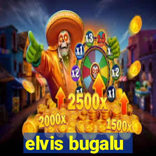 elvis bugalu