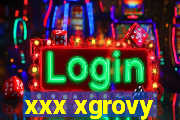 xxx xgrovy