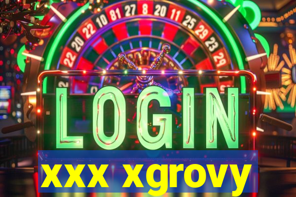 xxx xgrovy