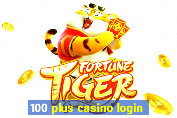 100 plus casino login