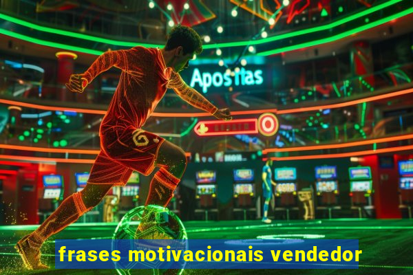 frases motivacionais vendedor