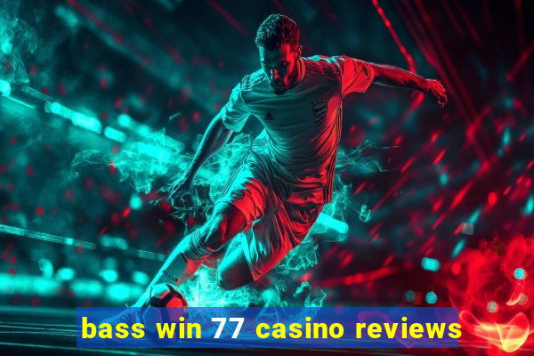 bass win 77 casino reviews