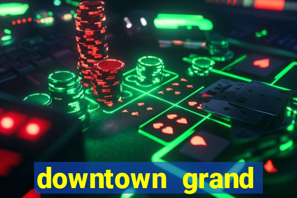 downtown grand hotel and casino