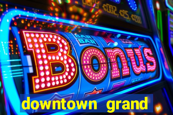 downtown grand hotel and casino