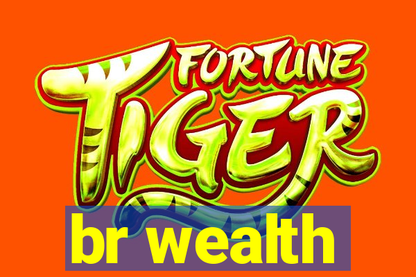 br wealth