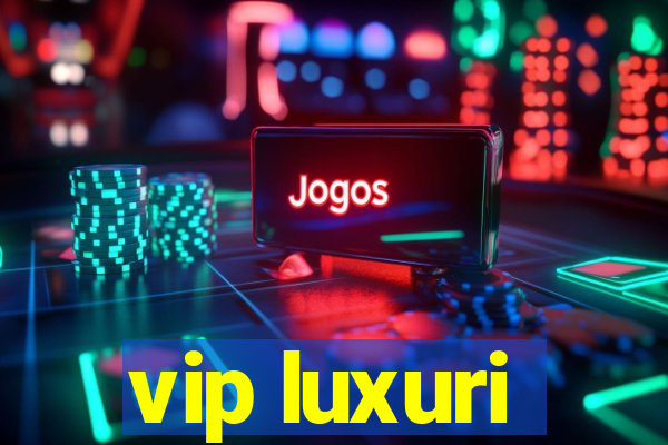 vip luxuri