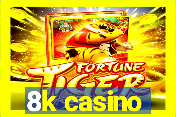 8k casino