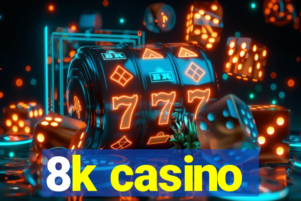 8k casino