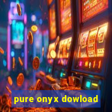 pure onyx dowload