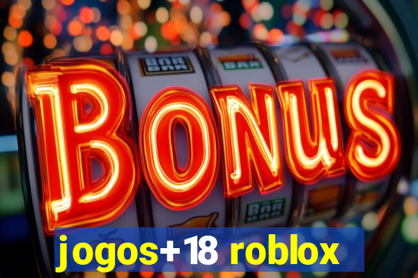 jogos+18 roblox