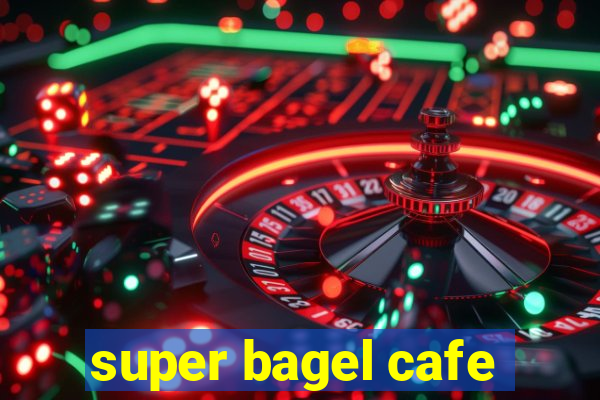 super bagel cafe