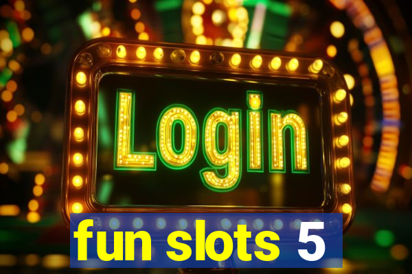 fun slots 5