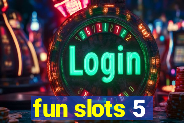 fun slots 5