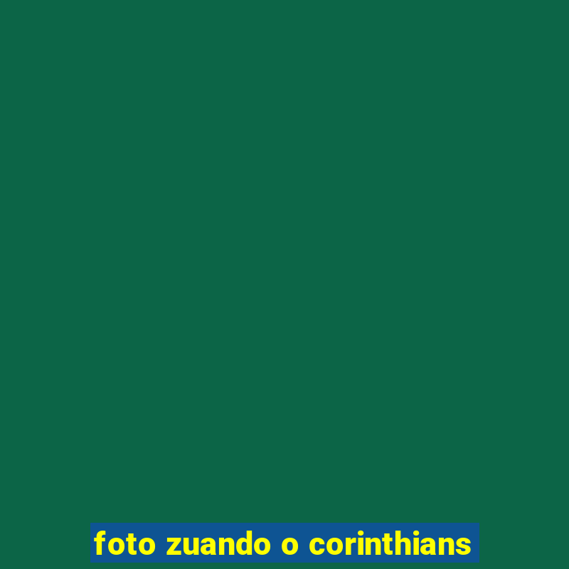 foto zuando o corinthians