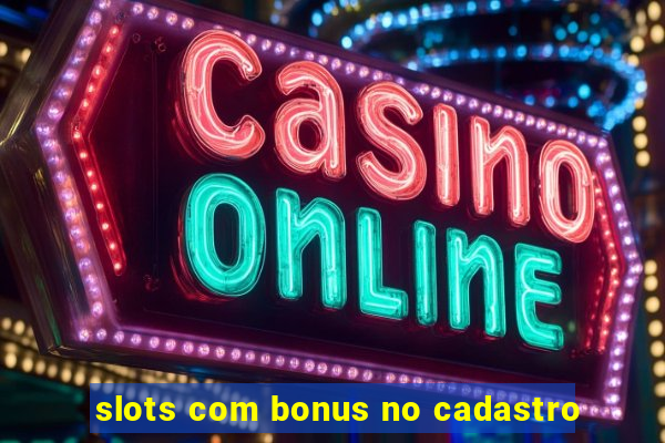 slots com bonus no cadastro