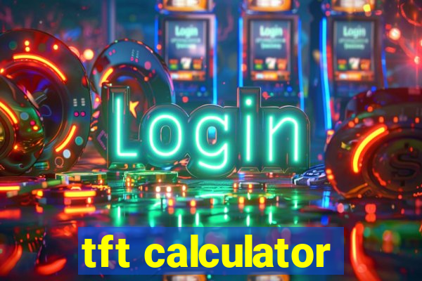 tft calculator