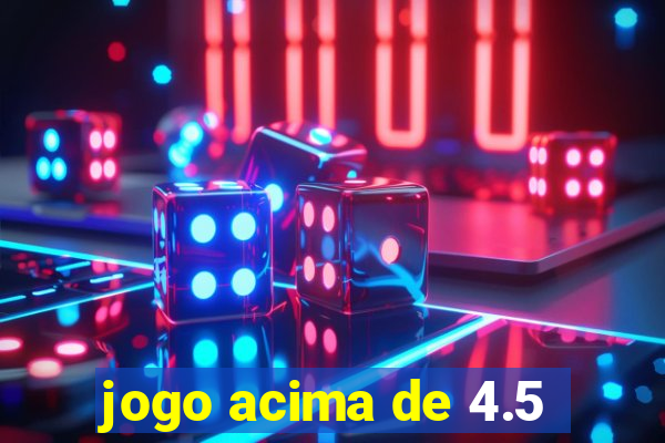 jogo acima de 4.5