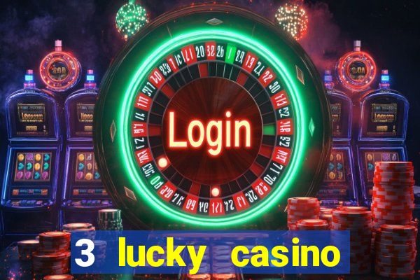 3 lucky casino real cash