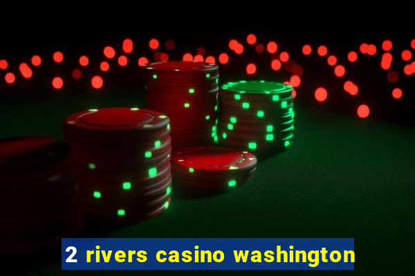 2 rivers casino washington