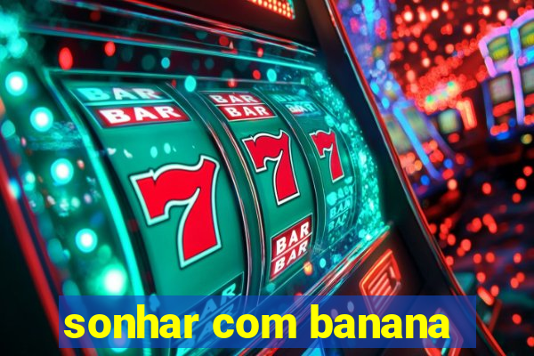 sonhar com banana