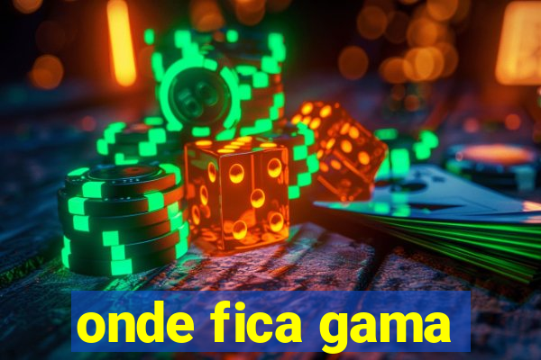 onde fica gama