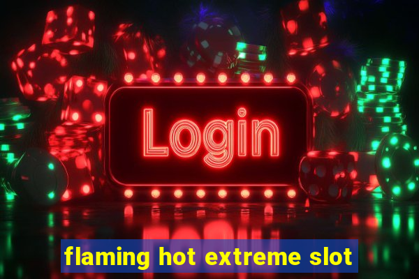 flaming hot extreme slot