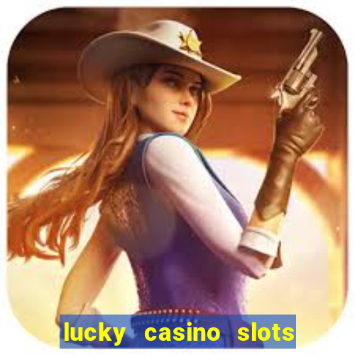 lucky casino slots - win cash