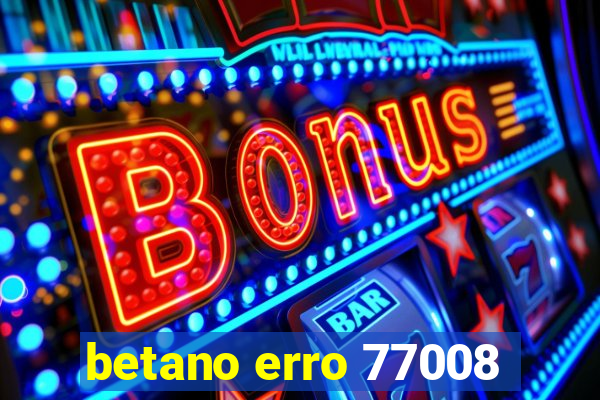 betano erro 77008