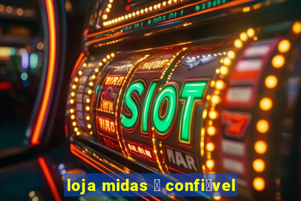 loja midas 茅 confi谩vel