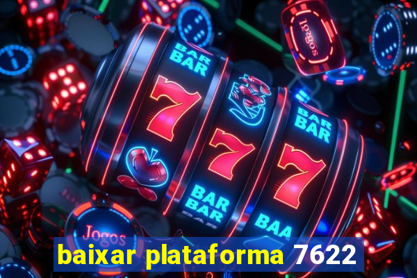 baixar plataforma 7622