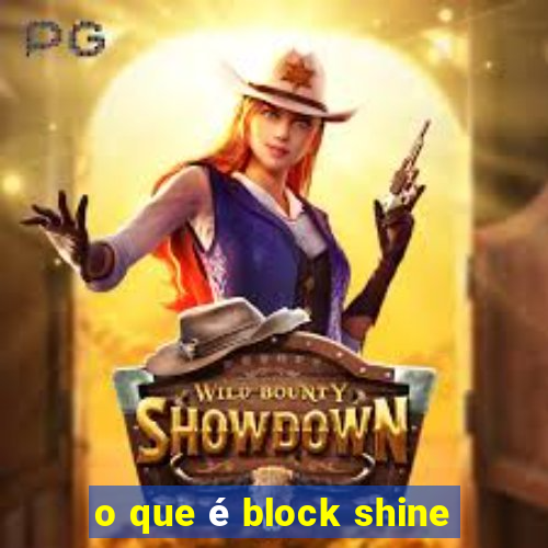 o que é block shine