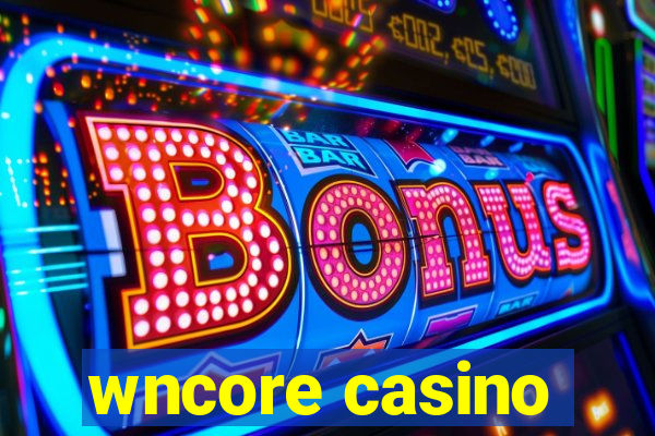 wncore casino