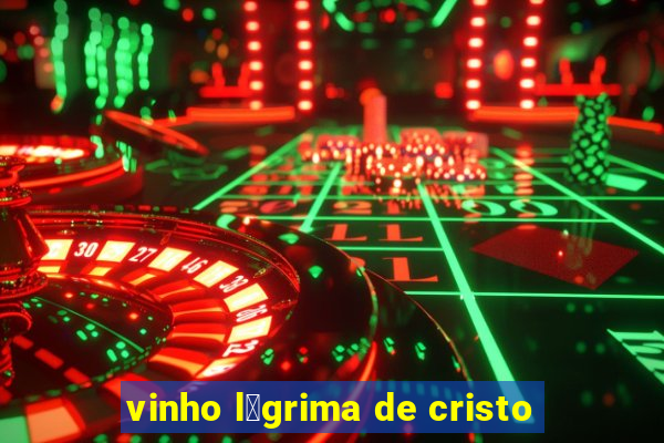 vinho l谩grima de cristo