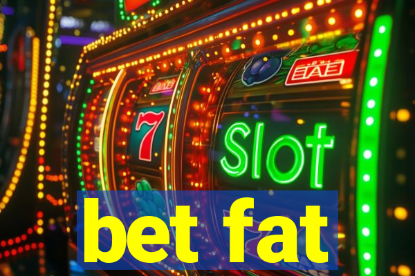 bet fat