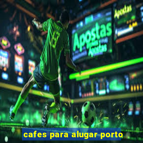 cafes para alugar porto