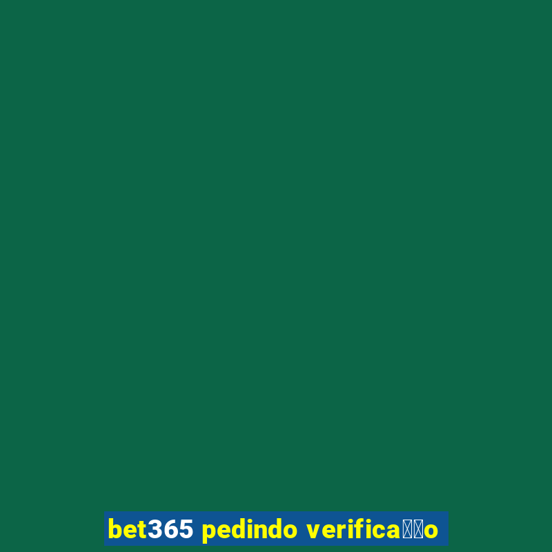 bet365 pedindo verifica莽茫o