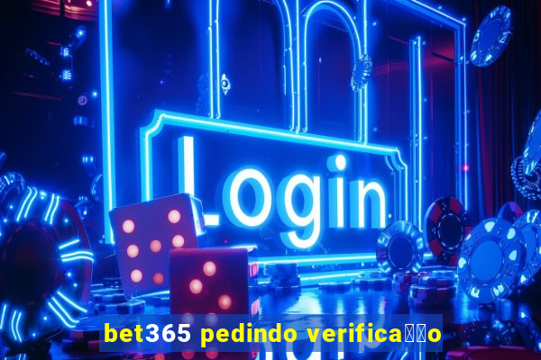 bet365 pedindo verifica莽茫o