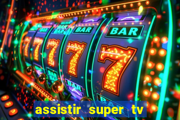 assistir super tv ao vivo