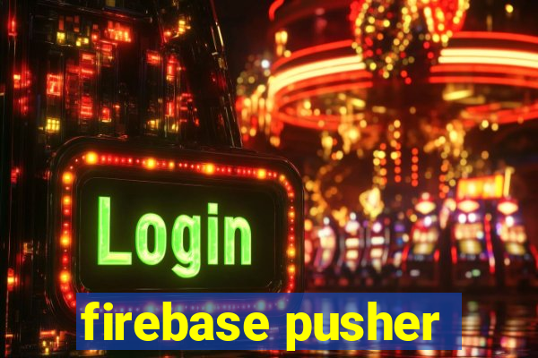 firebase pusher