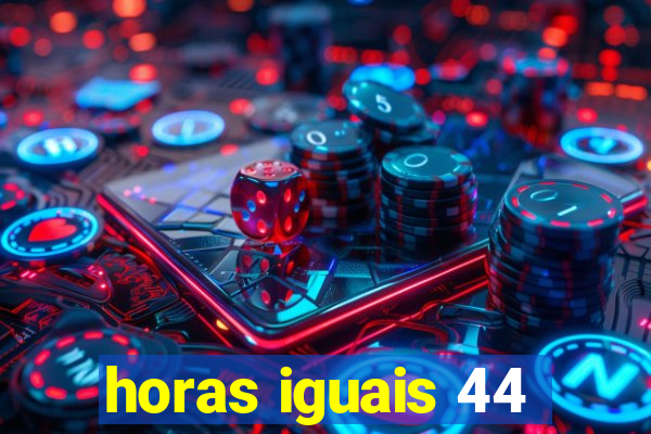 horas iguais 44