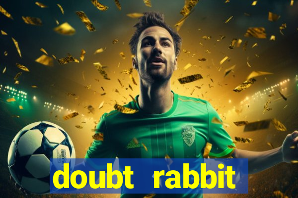 doubt rabbit 