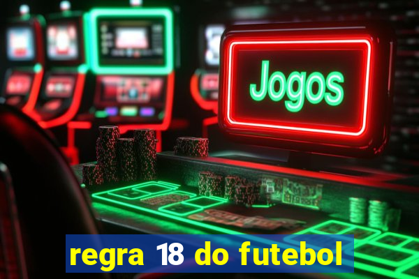 regra 18 do futebol