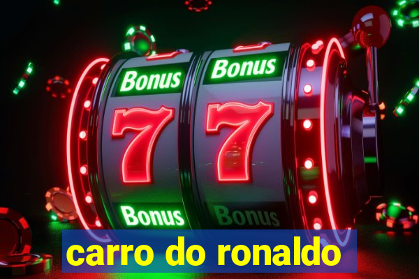 carro do ronaldo