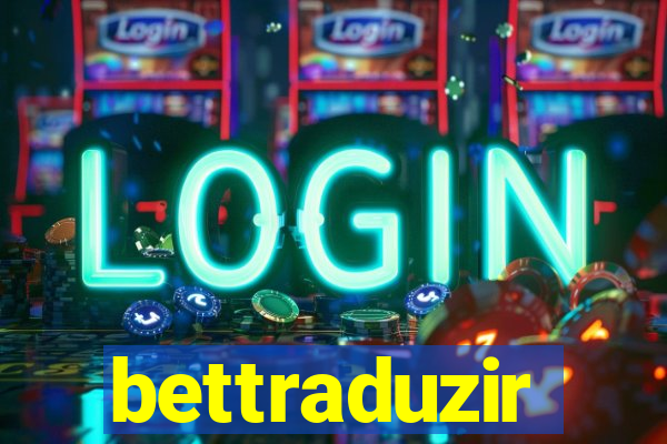 bettraduzir