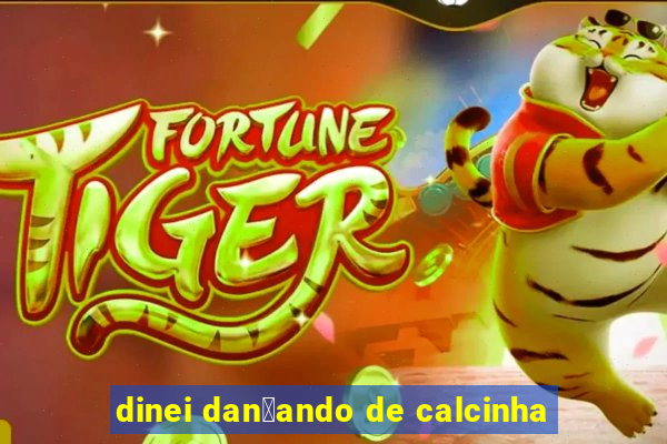 dinei dan莽ando de calcinha