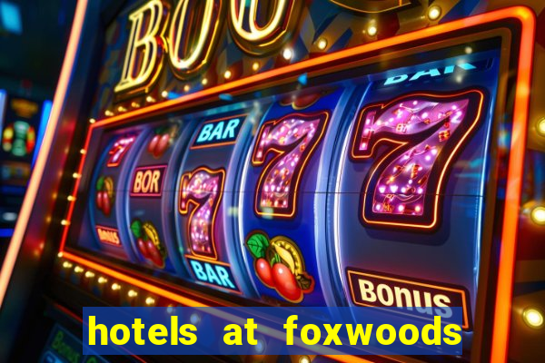 hotels at foxwoods casino ct